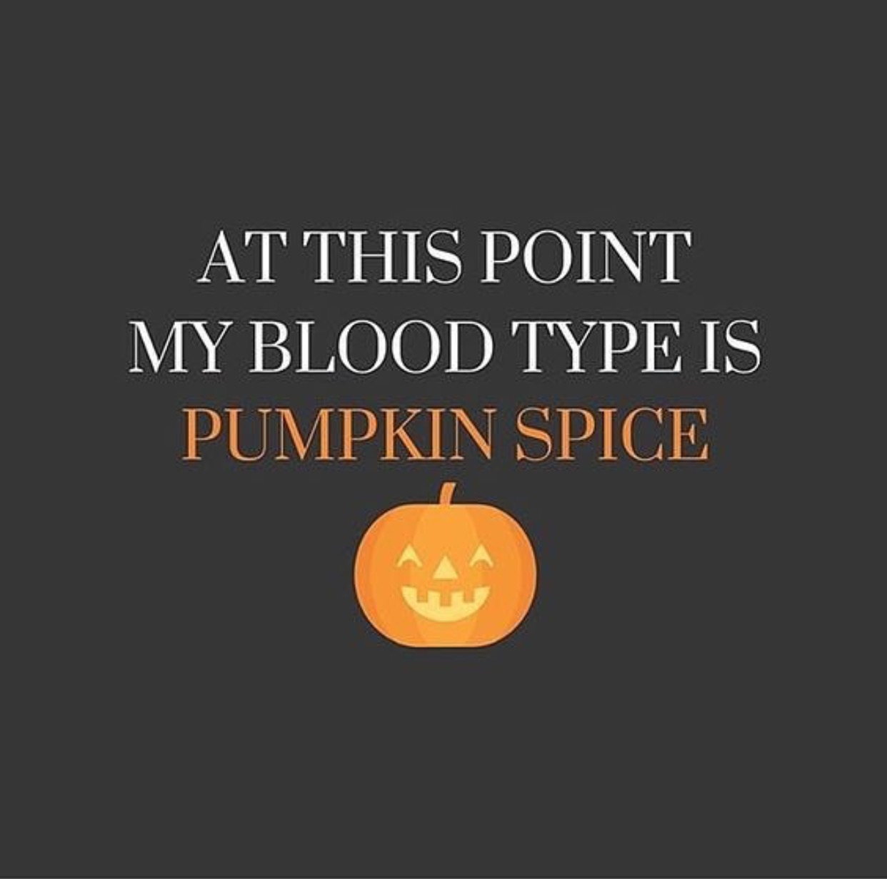 At this point my blood type is pumpkin spice